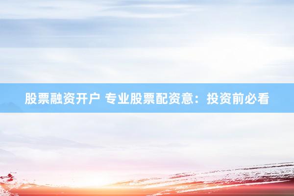 股票融资开户 专业股票配资意：投资前必看