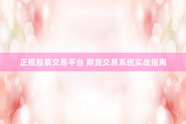 正规股票交易平台 期货交易系统实战指南